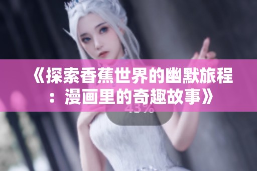 《探索香蕉世界的幽默旅程：漫画里的奇趣故事》