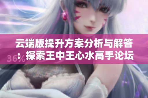 云端版提升方案分析与解答：探索王中王心水高手论坛的研究成果与应用价值