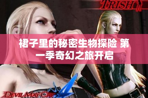 裙子里的秘密生物探险 第一季奇幻之旅开启