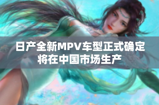 日产全新MPV车型正式确定将在中国市场生产