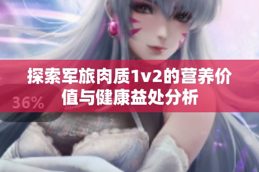 探索军旅肉质1v2的营养价值与健康益处分析