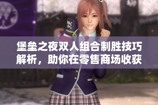 堡垒之夜双人组合制胜技巧解析，助你在零售商场收获胜利大满贯