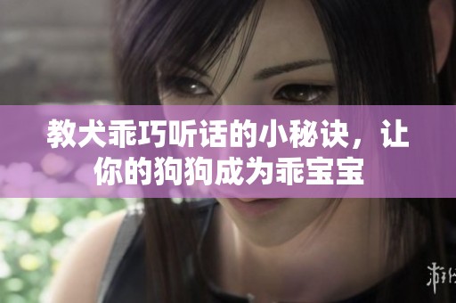 教犬乖巧听话的小秘诀，让你的狗狗成为乖宝宝