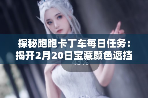 探秘跑跑卡丁车每日任务：揭开2月20日宝藏颜色遮挡物的神秘面纱