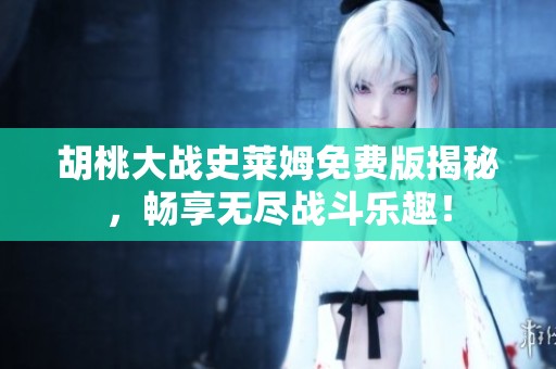 胡桃大战史莱姆免费版揭秘，畅享无尽战斗乐趣！