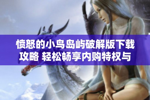 愤怒的小鸟岛屿破解版下载攻略 轻松畅享内购特权与游戏乐趣