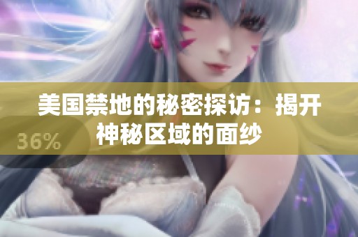 美国禁地的秘密探访：揭开神秘区域的面纱