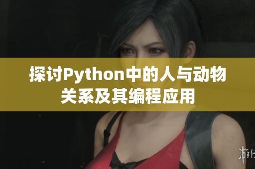 探讨Python中的人与动物关系及其编程应用