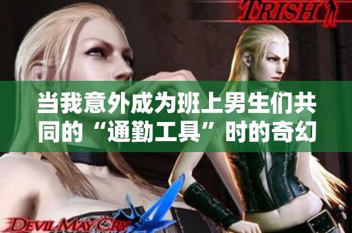 当我意外成为班上男生们共同的“通勤工具”时的奇幻经历