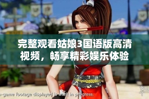 完整观看姑娘3国语版高清视频，畅享精彩娱乐体验