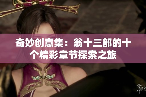 奇妙创意集：翁十三部的十个精彩章节探索之旅
