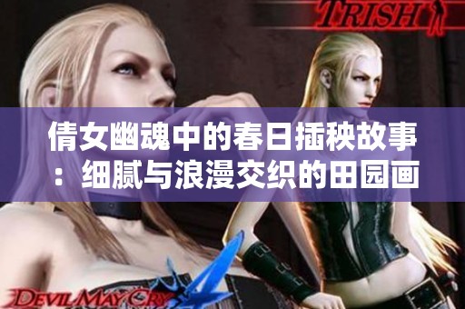 倩女幽魂中的春日插秧故事：细腻与浪漫交织的田园画卷