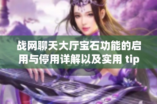 战网聊天大厅宝石功能的启用与停用详解以及实用 tips 介绍