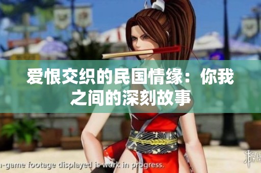 爱恨交织的民国情缘：你我之间的深刻故事