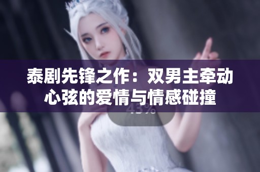 泰剧先锋之作：双男主牵动心弦的爱情与情感碰撞