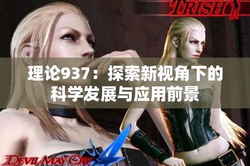 理论937：探索新视角下的科学发展与应用前景