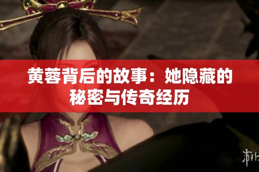 黄蓉背后的故事：她隐藏的秘密与传奇经历
