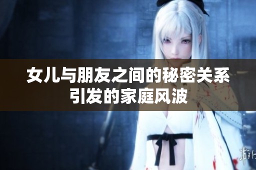 女儿与朋友之间的秘密关系引发的家庭风波