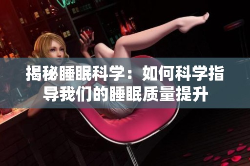 揭秘睡眠科学：如何科学指导我们的睡眠质量提升