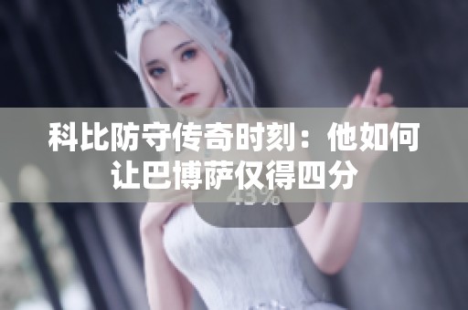 科比防守传奇时刻：他如何让巴博萨仅得四分