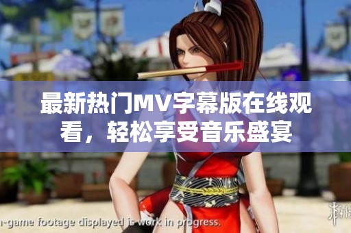 最新热门MV字幕版在线观看，轻松享受音乐盛宴