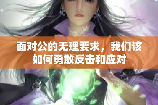 面对公的无理要求，我们该如何勇敢反击和应对