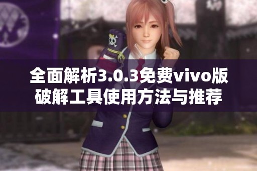 全面解析3.0.3免费vivo版破解工具使用方法与推荐