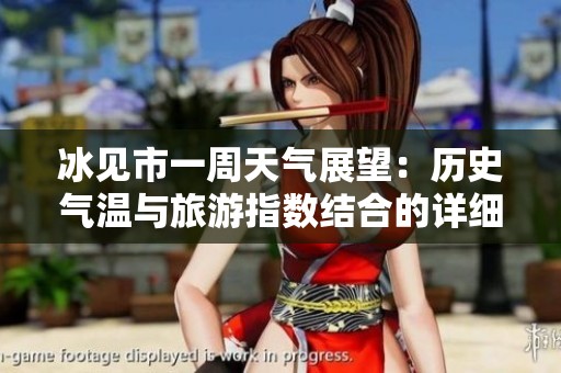 冰见市一周天气展望：历史气温与旅游指数结合的详细预报分析