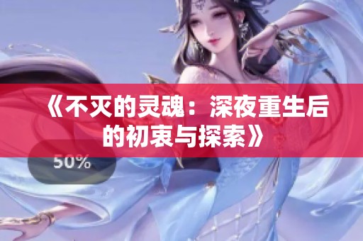 《不灭的灵魂：深夜重生后的初衷与探索》
