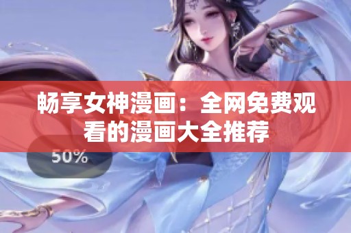 畅享女神漫画：全网免费观看的漫画大全推荐