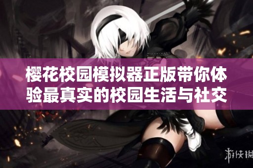 樱花校园模拟器正版带你体验最真实的校园生活与社交乐趣