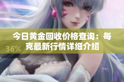 今日黄金回收价格查询：每克最新行情详细介绍