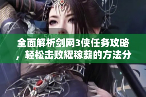 全面解析剑网3侠任务攻略，轻松击败耀稼薪的方法分享