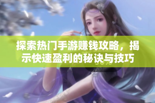 探索热门手游赚钱攻略，揭示快速盈利的秘诀与技巧
