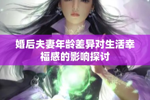 婚后夫妻年龄差异对生活幸福感的影响探讨