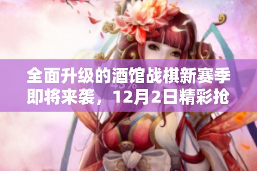 全面升级的酒馆战棋新赛季即将来袭，12月2日精彩抢先体验！