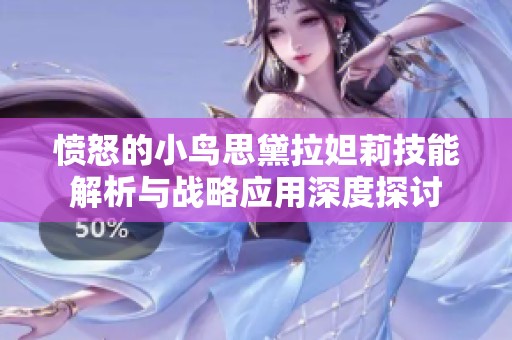 愤怒的小鸟思黛拉妲莉技能解析与战略应用深度探讨