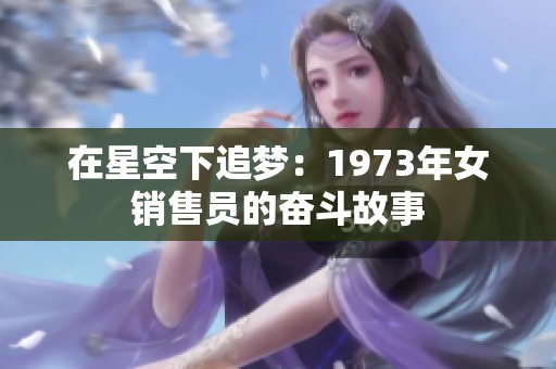 在星空下追梦：1973年女销售员的奋斗故事