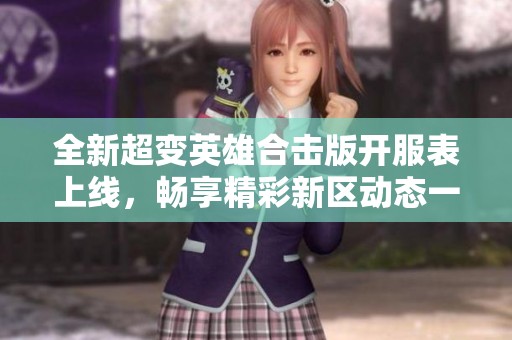 全新超变英雄合击版开服表上线，畅享精彩新区动态一览
