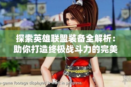 探索英雄联盟装备全解析：助你打造终极战斗力的完美组合