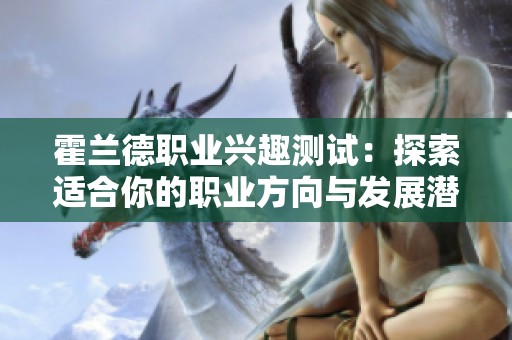 霍兰德职业兴趣测试：探索适合你的职业方向与发展潜力