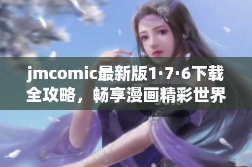 jmcomic最新版1·7·6下载全攻略，畅享漫画精彩世界