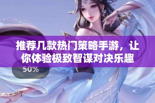 推荐几款热门策略手游，让你体验极致智谋对决乐趣