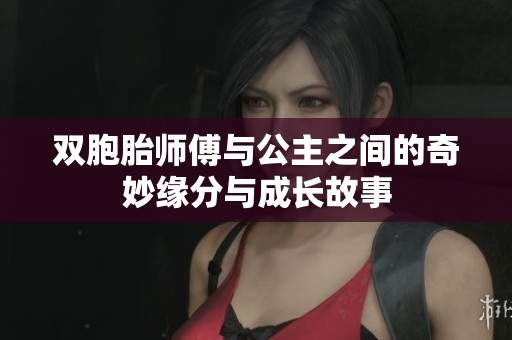 双胞胎师傅与公主之间的奇妙缘分与成长故事