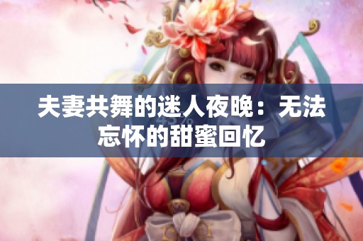 夫妻共舞的迷人夜晚：无法忘怀的甜蜜回忆