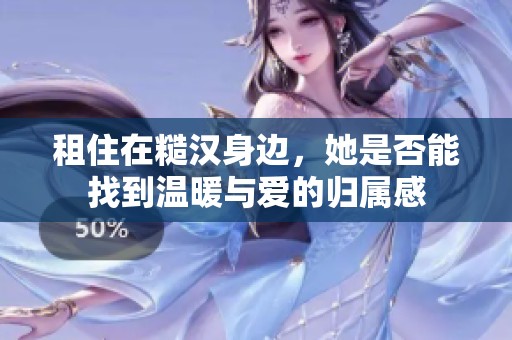 租住在糙汉身边，她是否能找到温暖与爱的归属感