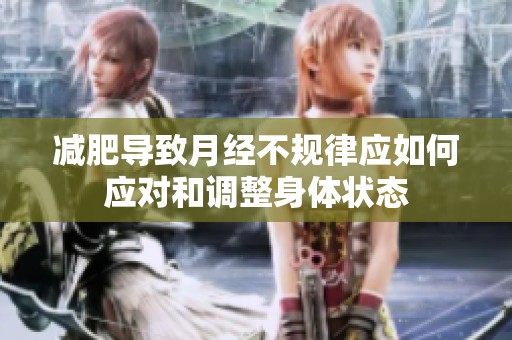减肥导致月经不规律应如何应对和调整身体状态