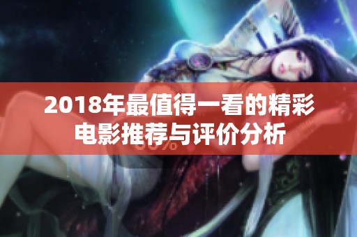 2018年最值得一看的精彩电影推荐与评价分析