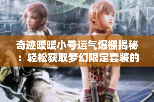 奇迹暖暖小号运气爆棚揭秘：轻松获取梦幻限定套装的秘诀