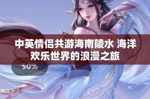 中英情侣共游海南陵水 海洋欢乐世界的浪漫之旅